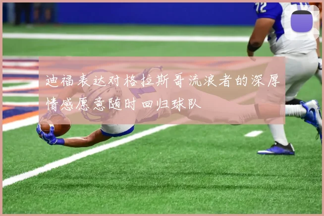 迪福表达对格拉斯哥流浪者的深厚情感愿意随时回归球队