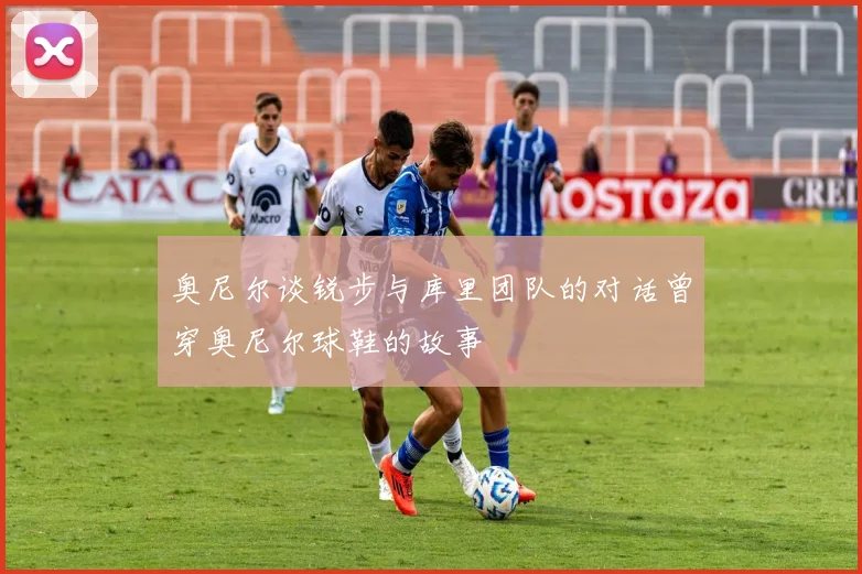奥尼尔谈锐步与库里团队的对话曾穿奥尼尔球鞋的故事
